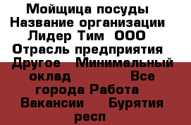 Мойщица посуды › Название организации ­ Лидер Тим, ООО › Отрасль предприятия ­ Другое › Минимальный оклад ­ 12 000 - Все города Работа » Вакансии   . Бурятия респ.